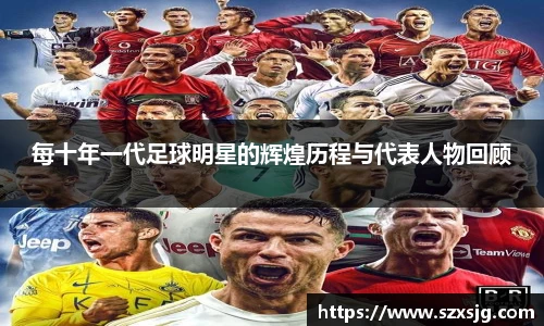 每十年一代足球明星的辉煌历程与代表人物回顾